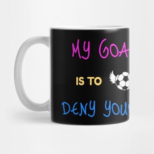 My Goal Is To Deny Yours Soccer Keeper Mug